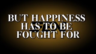 【﻿ＨＡＰＰＩＮＥＳＳ　ＨＡＳ　ＴＯ　ＢＥ　ＦＯＵＧＨＴ　ＦＯＲ】