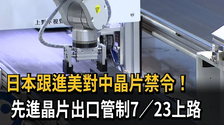 跟進美對中國晶片禁令　日本先進晶片設備出口管制7/23上路－民視新聞 - 天天要聞