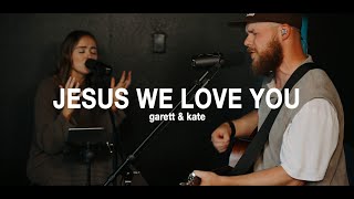 Jesus We Love You | Garett & Kate