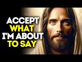 Accept what im about to say  god says  god message today  gods message now  god message