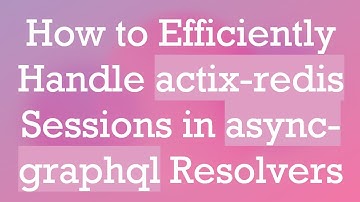How to Efficiently Handle actix-redis Sessions in async-graphql Resolvers