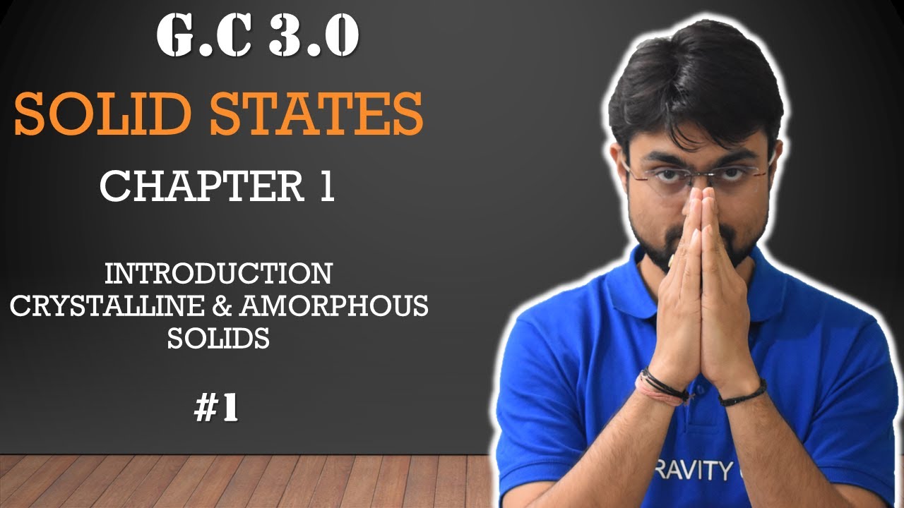 Solid States | GC 3.0 | Part 1 | Introduction | Crystalline & Amorphous Solids