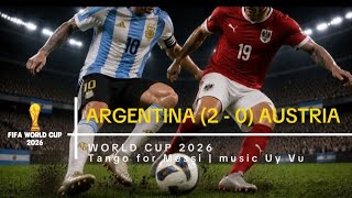 Argentina (2 - 0) Austria World Cup 2026 - Tango For Messi Uy Vu