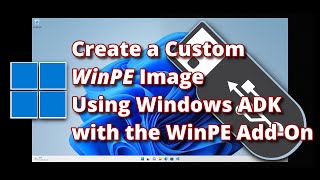 Create a Custom WinPE Image Using Windows ADK with the WinPE AddOn