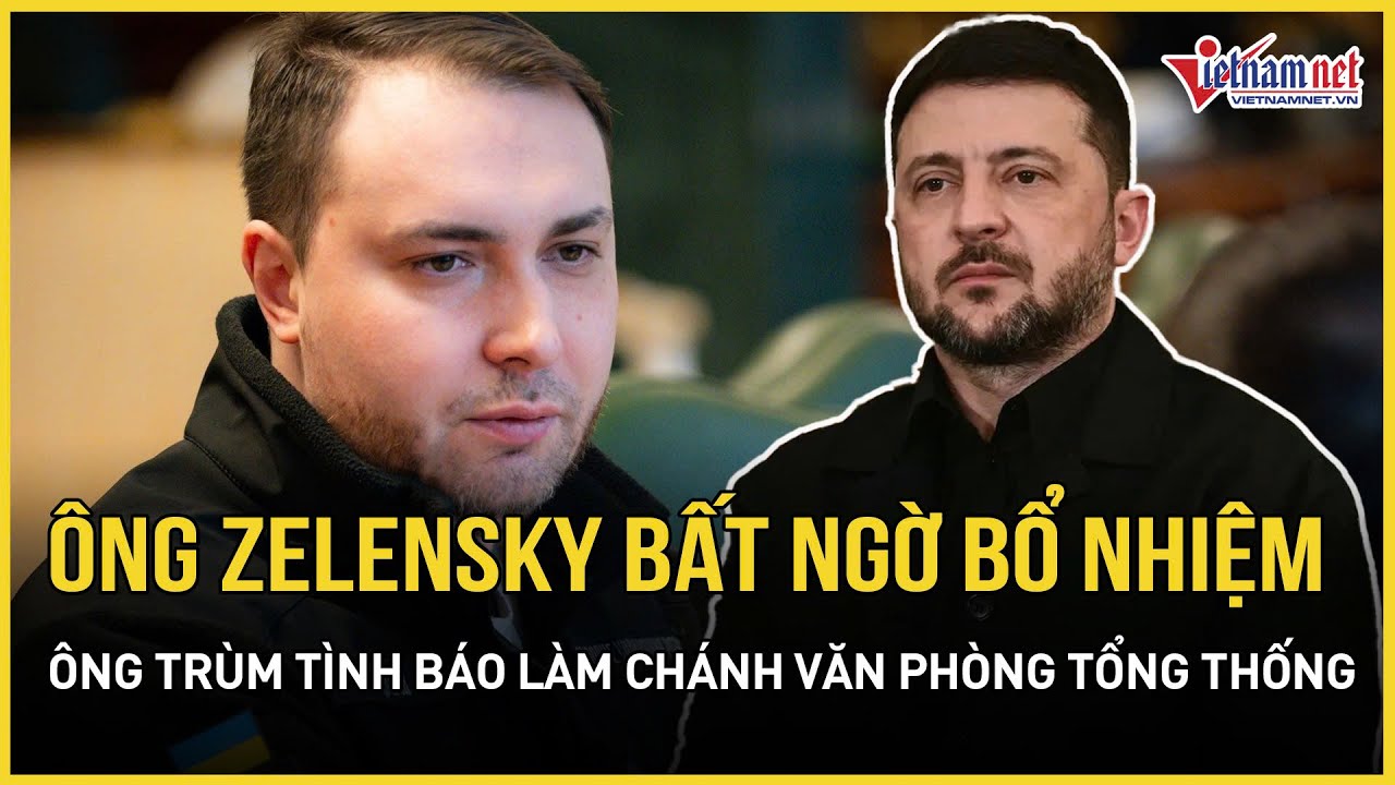 Ông Zelensky bất ngờ bổ nhiệm ông trùm tình báo làm chánh văn phòng tổng thống