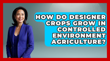 How Do Designer Crops Grow In Controlled Environment Agriculture? - Farm Wealth Network
