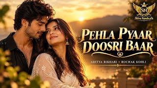 Pehla Pyaar Doosri Baar | Aditya Rikhari | Rochak Kohli | Gurpreet Saini | New Hindi Song 2026