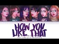 YOUR GIRLGROUP ↱ HOW YOU LIKE THAT ↰ BLACKPINK (블랙핑크) (6 members ver.) [Han|Rom|Eng]