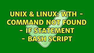 Unix & Linux: WTH - command not found - if statement - bash script
