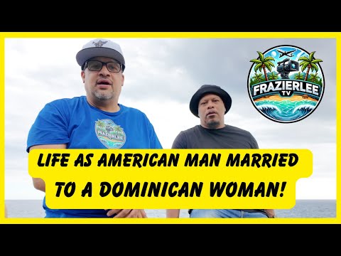 Life As American Man Married To Dominican Woman and Living in Dominican Republic