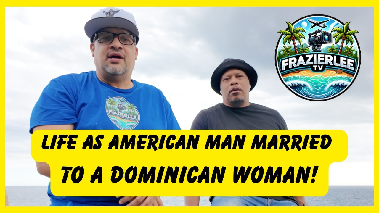 Life As American Man Married To Dominican Woman and Living in Dominican Republic