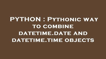 PYTHON : Pythonic way to combine datetime.date and datetime.time objects
