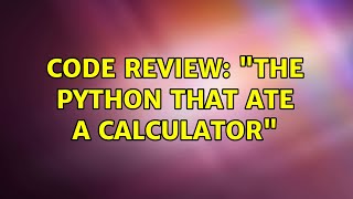 Code Review: The python that ate a calculator (3 Solutions!!)
