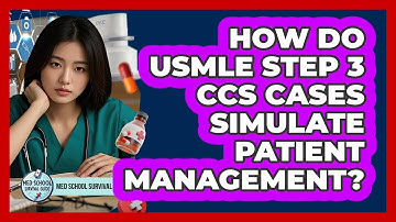 How Do USMLE Step 3 CCS Cases Simulate Patient Management? - Med School Survival Guide
