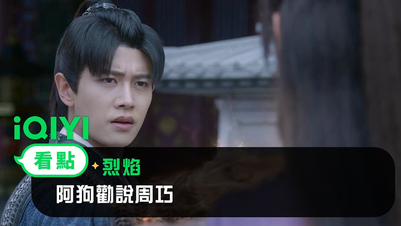 《烈焰》EP25看點： 阿狗勸說周巧 | 愛奇藝