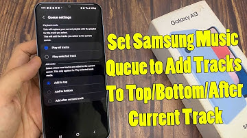 Samsung Galaxy A13: How to Set Samsung Music Queue to Add Tracks To Top/Bottom/After Current Track