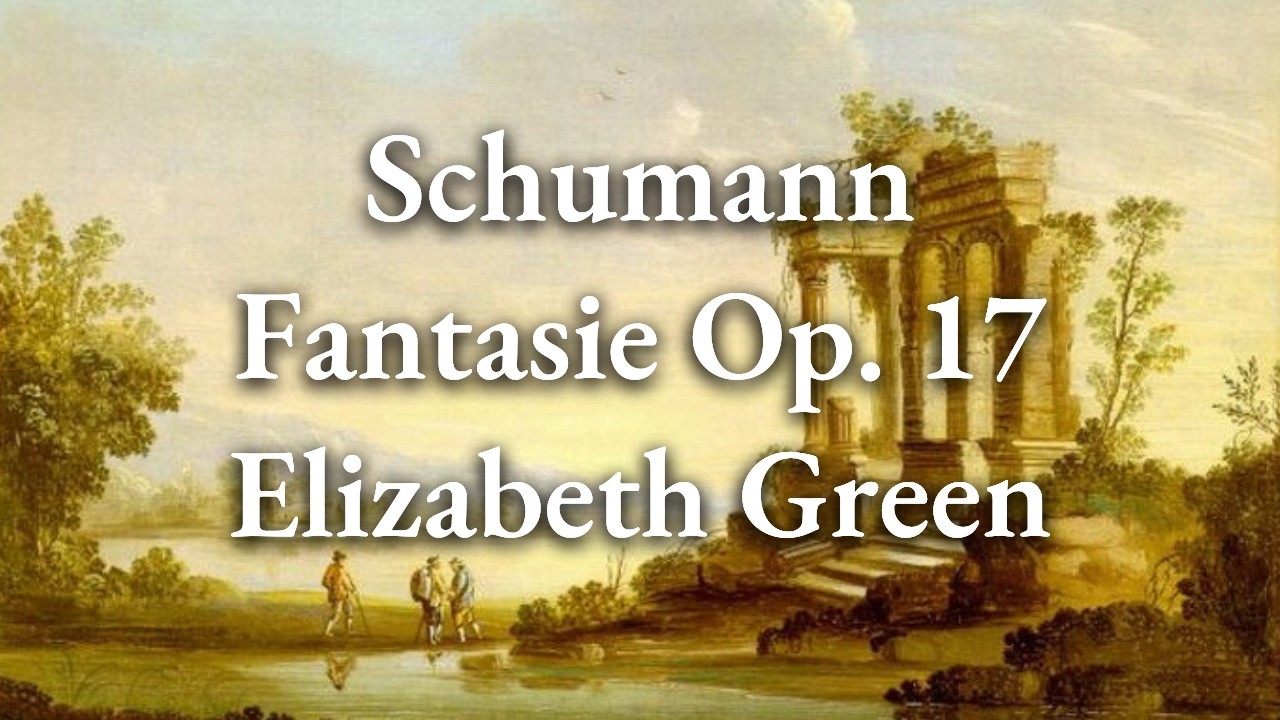 Schumann – Fantasie, Op. 17 | Elizabeth Green