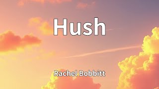 Rachel Bobbitt - Hush (Lyrics)