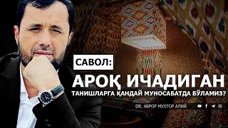 АРОҚ ИЧАДИГАН ТАНИШЛАРГА ҚАНДАЙ МУНОБАТДА БЎЛИШИМИЗ КЕРАК? - DR. АБРОР МУХТОР АЛИЙ