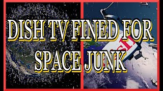 Dish TV Fined for Excessive Space Junk!