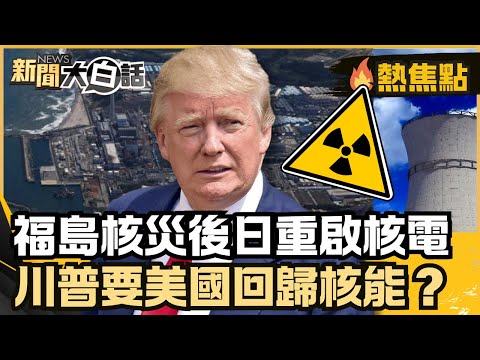 福島核災15年後日本將重啟核電廠！川普要美國回歸核能？台灣能源政策卡關？【#HOT話題大串燒】#福島核災#日本#核電#川普#核能
