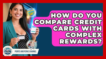How Do You Compare Credit Cards With Complex Rewards? - Points and Perks Channel