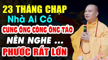 23 THÁNG CHẠP NHÀ AI CÓ CÚNG ÔNG CÔNG ÔNG TÁO NÊN NGHE PHƯỚC LỚN LẮM  | Thầy Thích Đạo Thịnh
