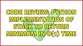 Code Review: Python implementation of stack to return minimum in O(1) time (3 Solutions!!)