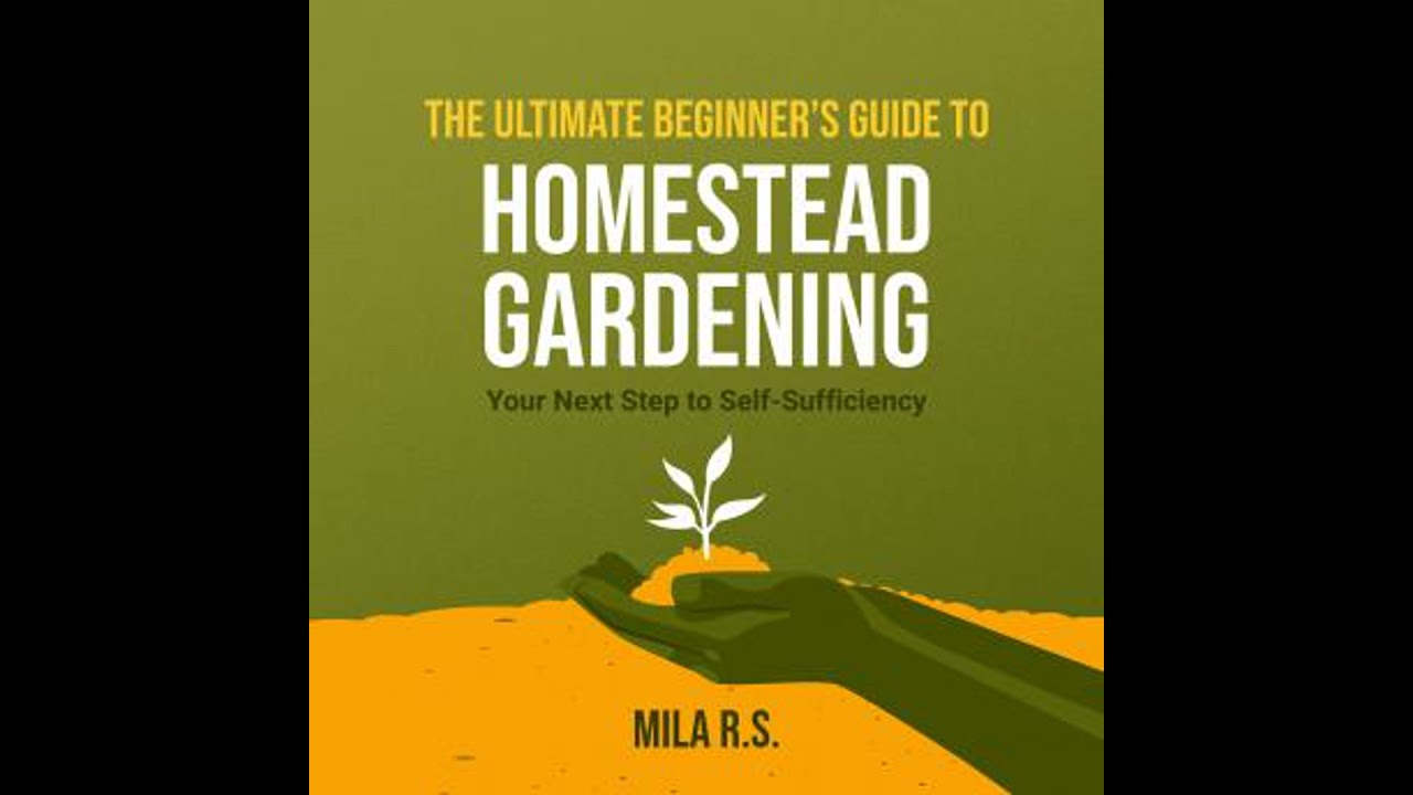 Ultimate Beginner’s Guide to Homestead Gardening: Your Next Step to Self-Sufficiency - Mila R.S.