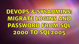 DevOps & SysAdmins: migrate logins and password from sql 2000 to sql2005