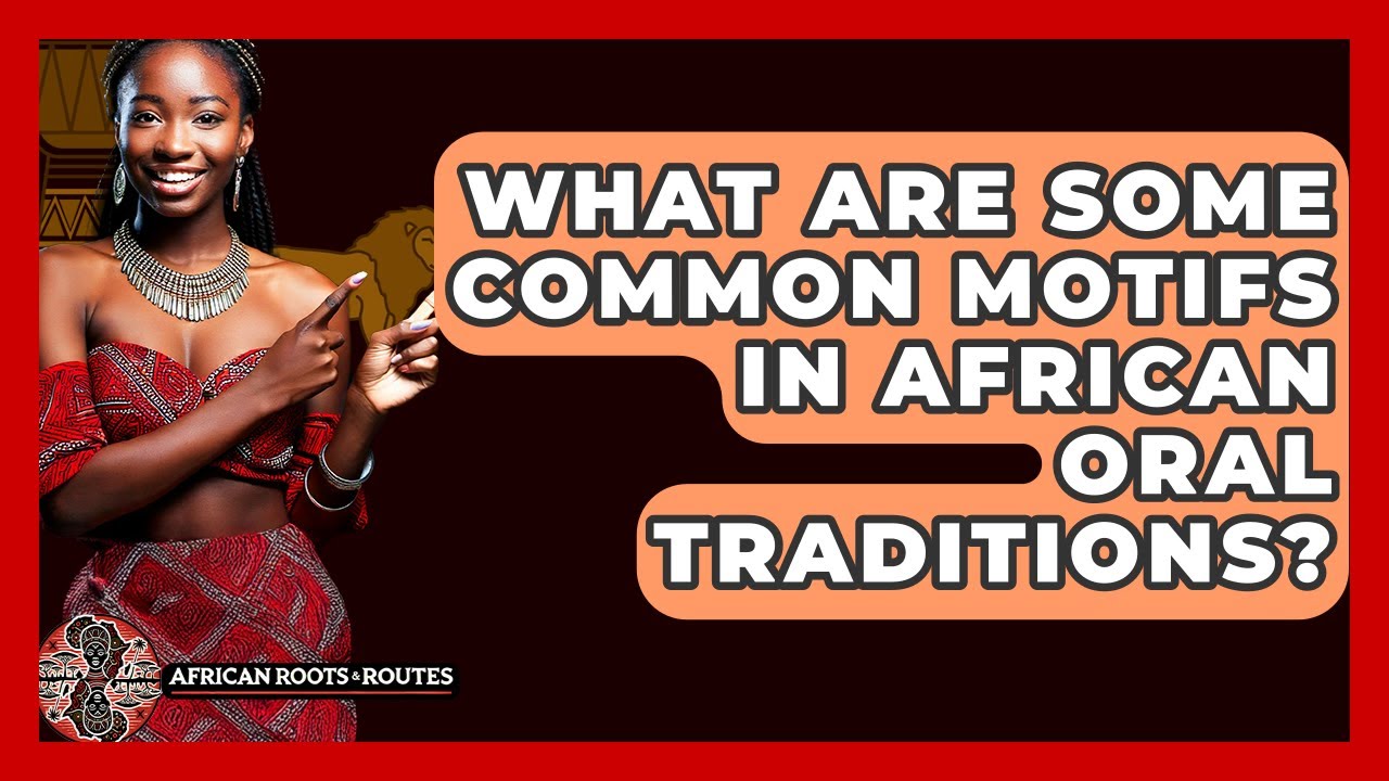 What Are Some Common Motifs in African Oral Traditions? - African Roots And Routes