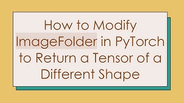 How to Modify ImageFolder in PyTorch to Return a Tensor of a Different Shape
