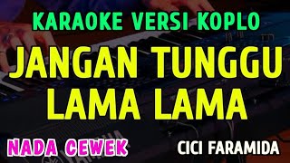 Download Lagu JANGAN TUNGGU LAMA LAMA || KARAOKE NADA CEWEK ||  VERSI KOPLO || CICI PARAMIDA MP3
