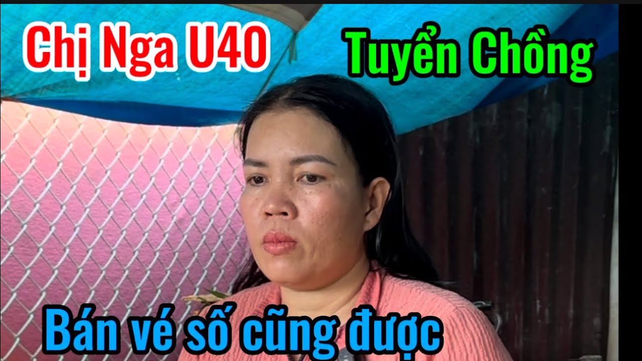 Chì Nga U40 tuyển chồng bán vé số cũng được nhưng phải có nhà #Chienangiang 