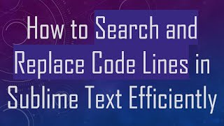 How to Search and Replace Code Lines in Sublime Text Efficiently