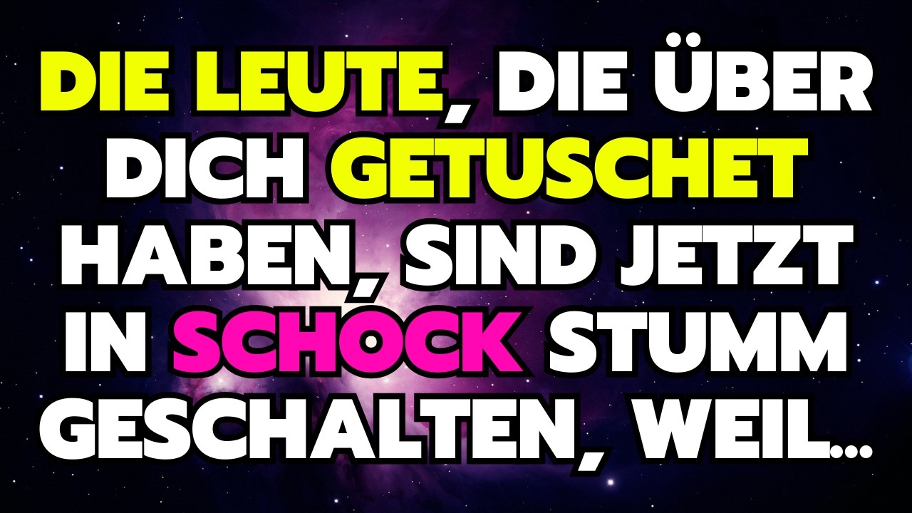 DIE LEUTE, DIE ÜBER DICH GETUSCHET HABEN, SIND JETZT IN SCHOCK STUMM GESCHALTEN