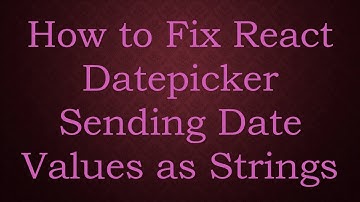 How to Fix React Datepicker Sending Date Values as Strings
