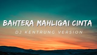 DJ BAHTERA MAHLIGAI CINTA || DJ KENTRUNG VERSION || FULL BASS TERBARU 2024