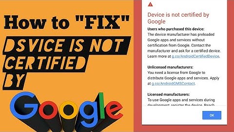 How to fix " Device is not certified by google