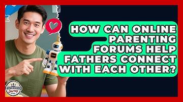 How Can Online Parenting Forums Help Fathers Connect With Each Other?