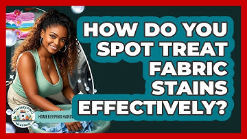 How Do You Spot Treat Fabric Stains Effectively? - Homekeeping Handbook