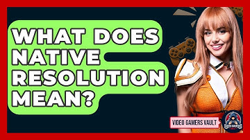 What Does Native Resolution Mean? - Video Gamers Vault