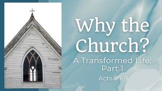 Why the Church? - A Transformed Life, Part 1
