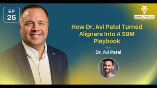 How Dr. Avi Patel Turned Aligners Into a $9M Playbook