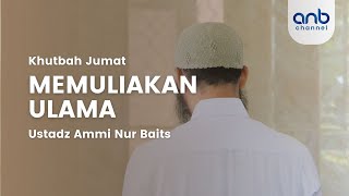 [Khutbah Jumat] Memuliakan Ulama | Ustadz Ammi Nur Baits, S.T., BA