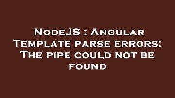 NodeJS : Angular Template parse errors: The pipe could not be found