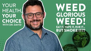 Weed, Glorious Weed – Eat It, Vape It, Rub It…but smoke it?? | Your Health, Your Choice™