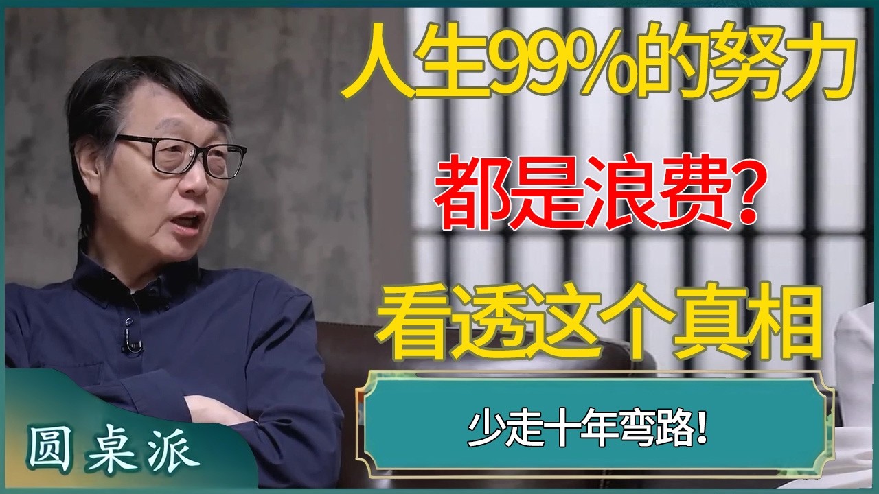 人生99%的努力都是浪费？看透这个真相，少走十年弯路！ #窦文涛 #梁文道 #马未都 #周轶君 #马家辉 #许子东 #圆桌派  #圆桌派第八季