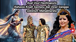 RAHASIA KISAH SANTANU DAN DEWI GANGGA SEBELUM MAHABHARATA! ASAL USUL HASTINAPURA