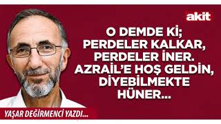 Yaşar Değirmenci: O demde ki; perdeler kalkar, perdeler iner Azrail’e hoş geldin, diyebilmekte hüner